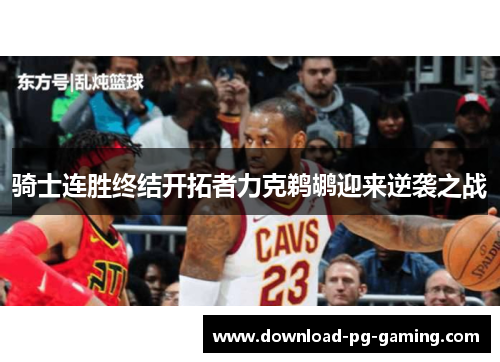 骑士连胜终结开拓者力克鹈鹕迎来逆袭之战