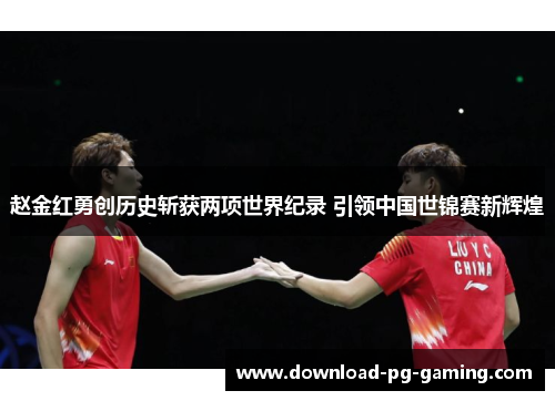 赵金红勇创历史斩获两项世界纪录 引领中国世锦赛新辉煌