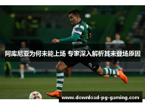 阿库尼亚为何未能上场 专家深入解析其未登场原因
