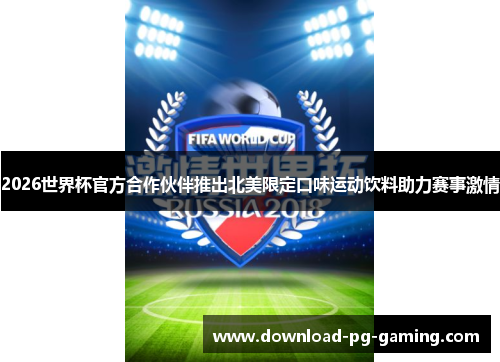 2026世界杯官方合作伙伴推出北美限定口味运动饮料助力赛事激情